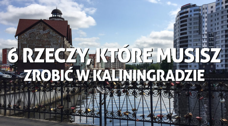 6 rzeczy, które musisz zrobić w Kaliningradzie