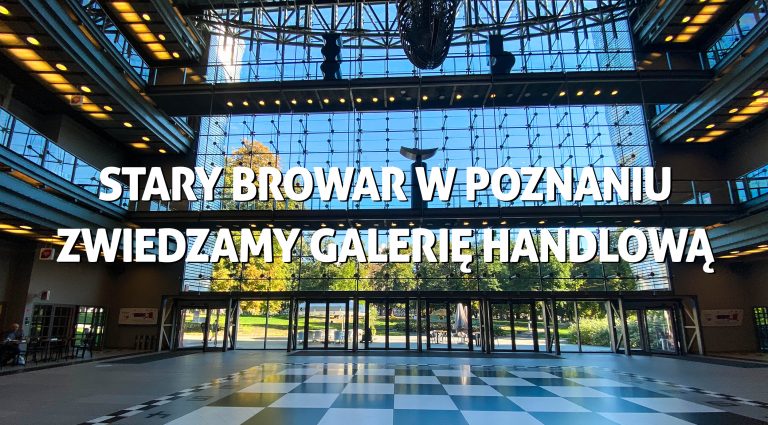 Stary Browar w Poznaniu, czyli jak się zwiedza galerię handlową