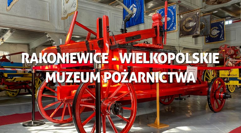Rakoniewice – Wielkopolskie Muzeum Pożarnictwa i inne atrakcje
