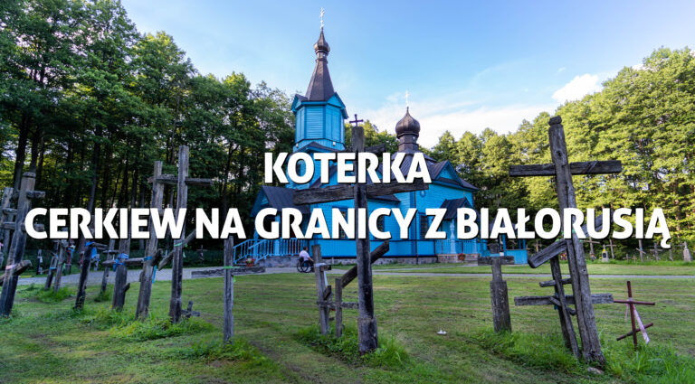 Koterka – cerkiew na granicy z Białorusią