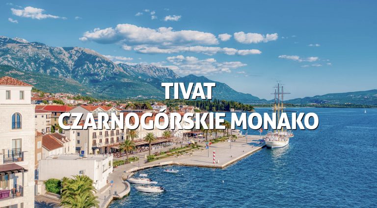 Tivat – atrakcje czarnogórskiego Monako