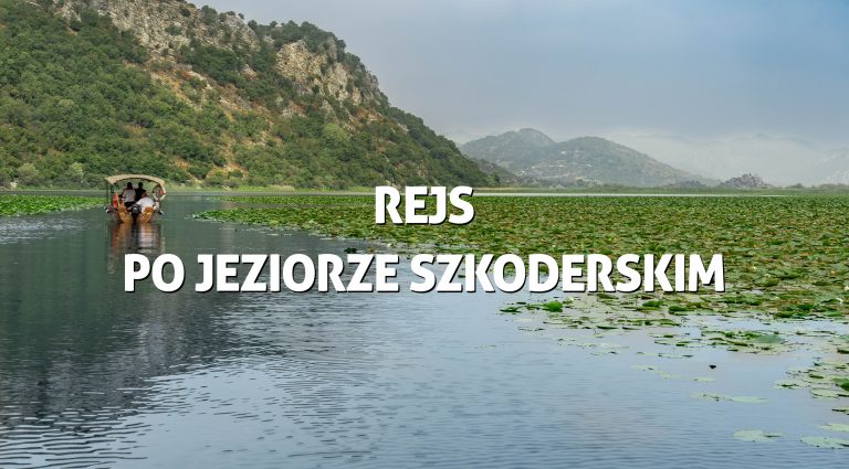 Jezioro Szkoderskie w Czarnogórze – czy warto zobaczyć i jak popłynąć w rejs?
