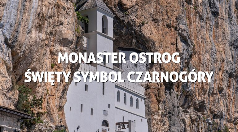 Monaster Ostrog – święty symbol Czarnogóry